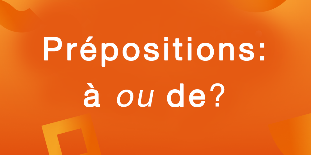 Tìm hiểu cách phân biệt giới từ à và de trong tiếng Pháp